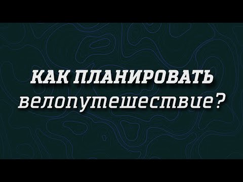 Видео: Как планировать велопутешествие? Гайд