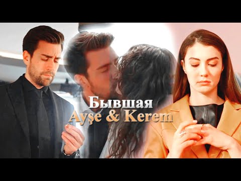 Видео: 【Ayse & Kerem ❥ Бывшая】