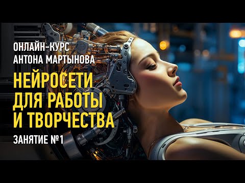 Видео: Нейросети для работы и творчества. Занятие №1. Антон Мартынов