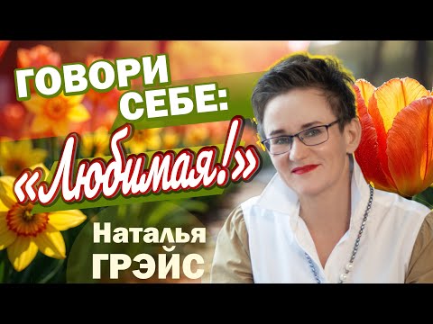 Видео: ЧТО ИЗМЕНИТСЯ, ЕСЛИ ВЫ БУДЕТЕ ГОВОРИТЬ СЕБЕ: "ЛЮБИМЫЙ! ЛЮБИМАЯ!.." | НАТАЛЬЯ ГРЭЙС #саморазвитие