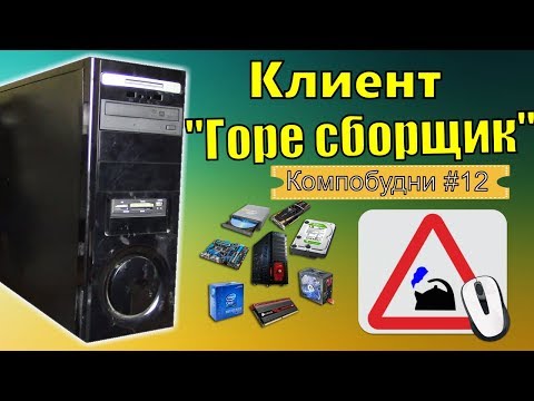 Видео: Клиент "горе сборщик" - Принесли самособранный компьютер в ремонт - Компобудни #12