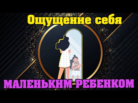 Видео: Ощущение себя маленьким ребенком