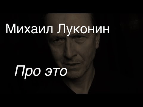 Видео: Михаил Луконин.Про это.