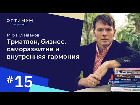 Видео: Михаил Иванов - триатлон, бизнес, саморазвитие и внутренняя гармония / Оптимум