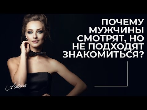 Видео: Почему мужчины смотрят, но не подходят знакомиться?