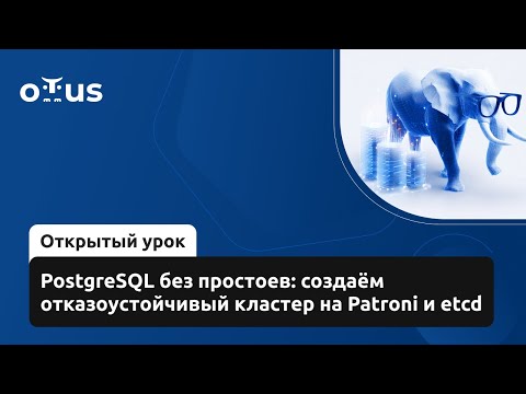 Видео: PostgreSQL без простоев: создаём отказоустойчивый кластер на Patroni и etcd