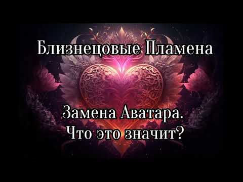 Видео: Близнецовые пламена. Замена Аватара