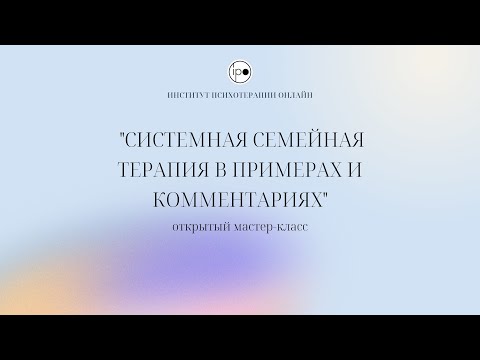 Видео: Открытое занятие "Системная семейная терапия в примерах и комментариях".