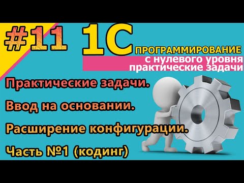 Видео: №11 1С: Практические задачи. Ввод на основании. Расширение конфигурации. Часть№1 #1С #кодинг #курсы