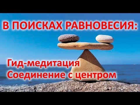 Видео: В поисках равновесия: гид-медитация Соединение с центром
