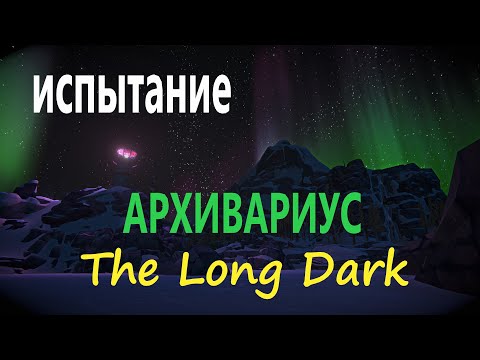 Видео: The Long Dark ! Испытание! АРХИВАРИУС