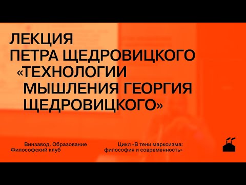 Видео: Лекция Петра Щедровицкого «Технологии мышления Георгия Щедровицкого»
