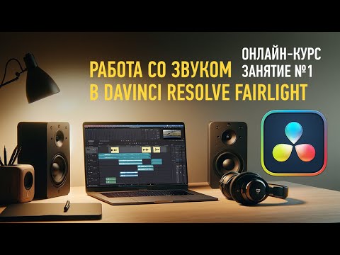 Видео: Работа со звуком в DaVinci Resolve Fairlight. Занятие №1. Артур Орлов