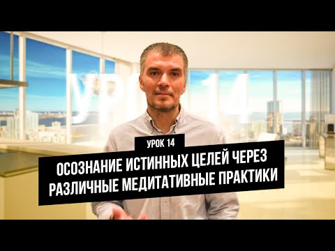 Видео: 14 видео урок - Осознание истинных целей через различные медитативные практики