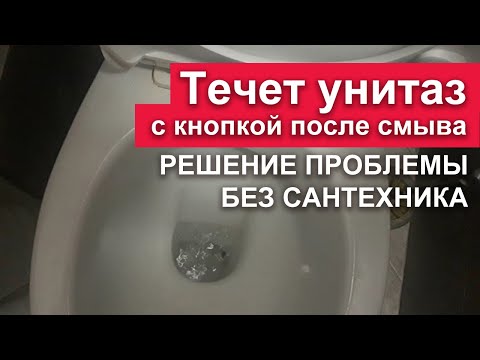 Видео: Течет унитаз с кнопкой после смыва воды - как 100% устранить течь