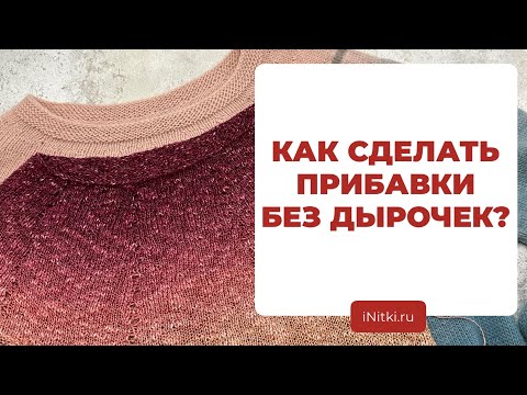 Видео: КАК СДЕЛАТЬ НЕЗАМЕТНЫЕ ПРИБАВКИ - способы незаметного прибавления петель на спицах без дырочек