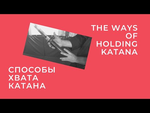 Видео: СПОСОБЫ ХВАТА КАТАНЫ     THE WAYS OF HOLDING KATANA