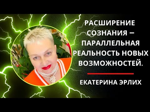 Видео: РАСШИРЕНИЕ СОЗНАНИЯ- ПАРАЛЛЕЛЬНАЯ РЕАЛЬНОСТЬ НОВЫХ ВОЗМОЖНОСТЕЙ. Екатерина Эрлих.