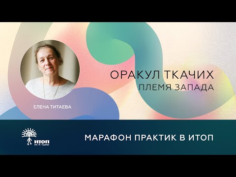 Видео: Марафон бесплатных практик | Оракул Ткачих (Племя Запада) с Еленой Титаевой