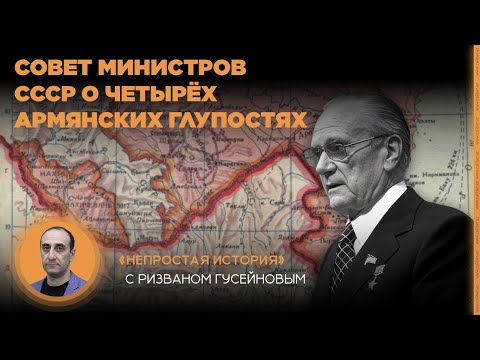 Видео: Совет министров СССР о четырёх армянских глупостях. «Непростая история» с Ризваном Гусейновым