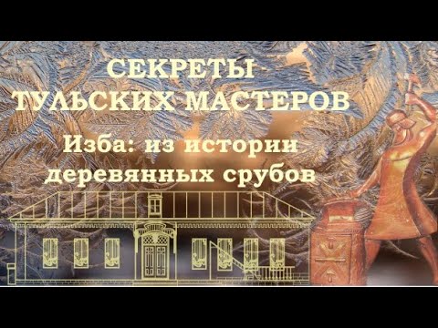 Видео: Русская изба. Устройство избы и способы строительства. Тульские музеи.