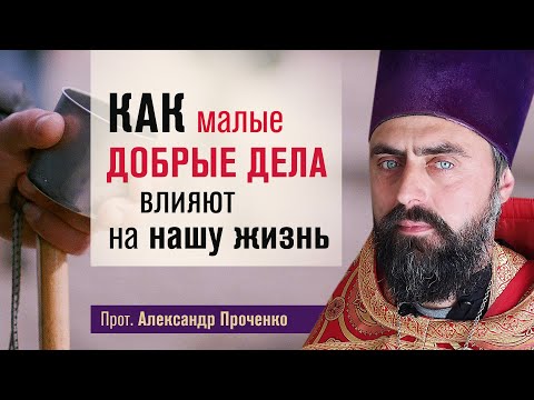 Видео: Как малые добрые дела влияют на нашу жизнь (прот. Александр Проченко) @р_и_с