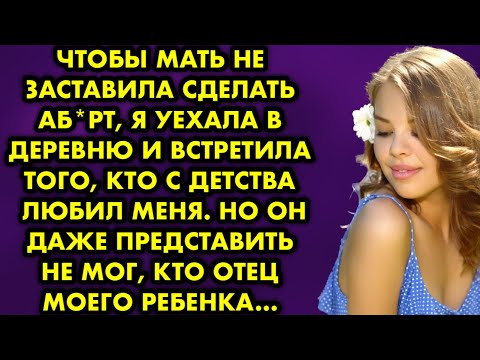 Видео: Чтобы мать не заставила сделать аборт, я уехала в деревню и встретила того, кто с детства любил меня