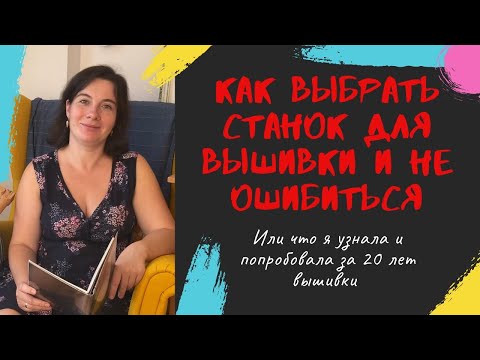 Видео: 18. Как выбрать станок для вышивки и радоваться ему долгие годы