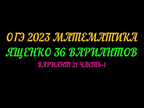 Видео: ОГЭ 2023 МАТЕМАТИКА ЯЩЕНКО 36 ВАРИАНТОВ. ВАРИАНТ 21 ЧАСТЬ-1