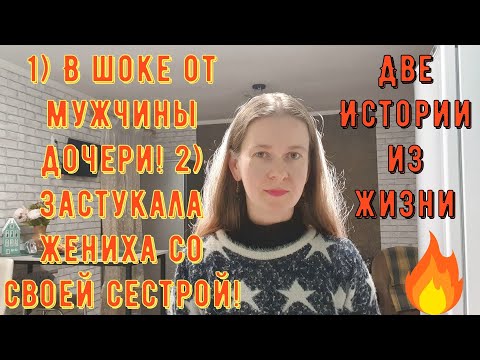 Видео: Две истории из жизни. Про РСП, отношения. 1) В ШОКЕ от мужчины дочери! 2) Застукала жениха с сестрой