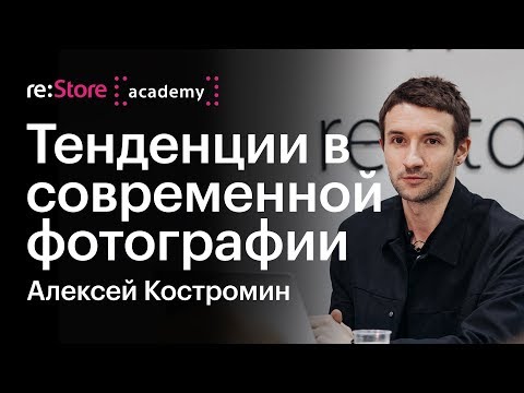 Видео: Тенденции в современной фотографии. Алексей Костромин (Академия re:Store)