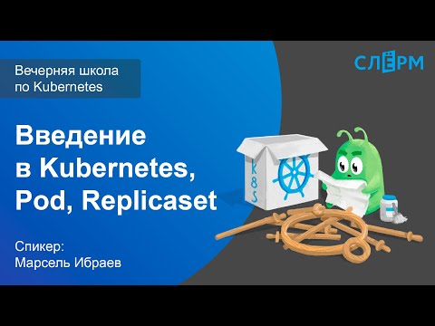 Видео: 04. Введение в Kubernetes, Pod, Replicaset. Вечерняя школа Слёрма по Kubernetes.