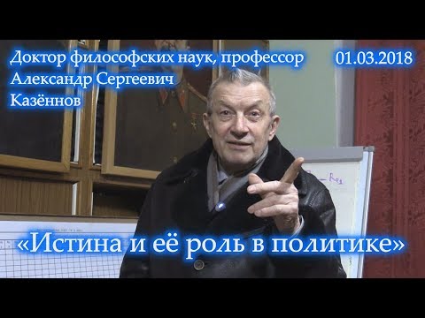 Видео: «Истина и её роль в политике». Александр Сергеевич Казённов. 01.03.2018