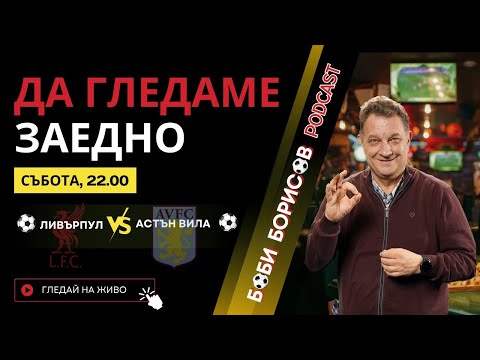 Видео: Ливърпул - Астън Вила с Боби Борисов Podcast!