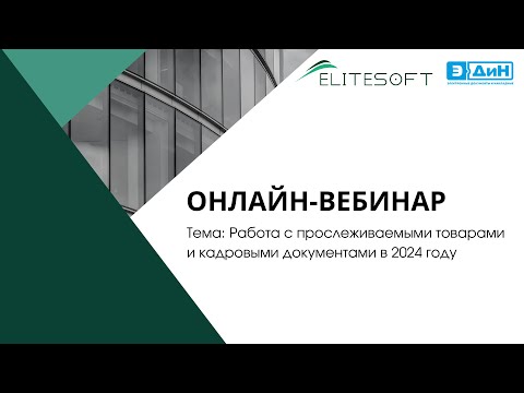 Видео: Онлайн-вебинар ЭЛИТСОФТ и ЭДИН: Работа с прослеживаемыми товарами и кадровыми документами в 2024г.