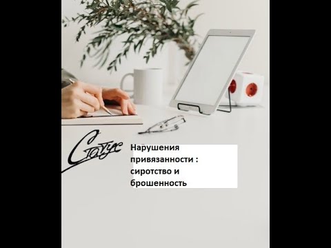 Видео: Психология нарушений привязанности: сиротство и брошенность