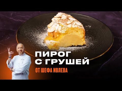 Видео: ПИРОГ С ГРУШЕЙ И МИНДАЛЕМ ОТ ШЕФА ИВЛЕВА