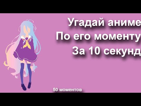 Видео: Угадай аниме по его моменту за 10 секунд (50 моментов)