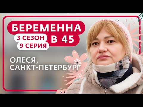 Видео: БЕРЕМЕННА В 45 | 3 СЕЗОН, 9 ВЫПУСК | ОЛЕСЯ, САНКТ-ПЕТЕРБУРГ