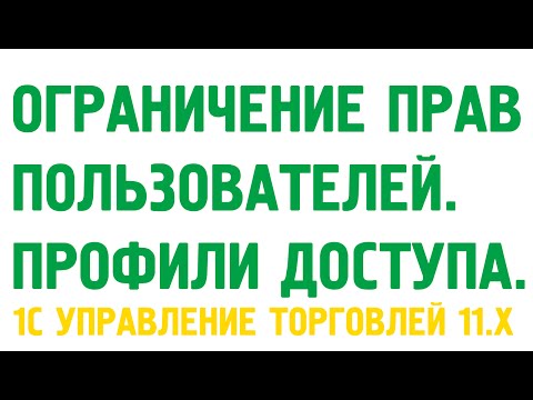 Видео: Ограничение прав пользователей в 1С УТ 11. Профили групп доступа.