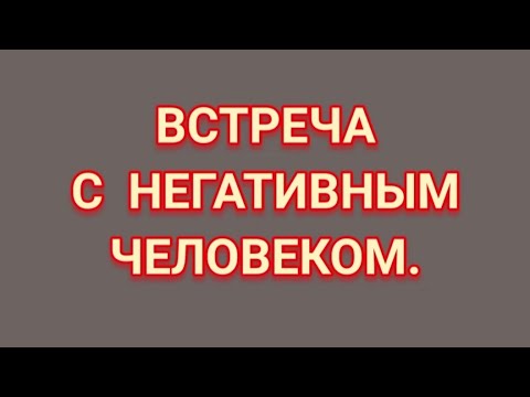 Видео: ВСТРЕЧА С #НЕГАТИВНЫМ ЧЕЛОВЕКОМ