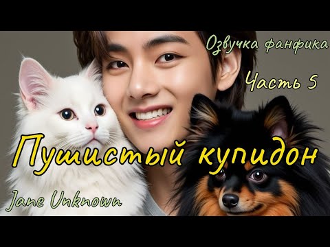 Видео: ПУШИСТЫЙ КУПИДОН  | Озвучка фанфика | Глава 5 |Jane_Unknown| #фанфик #озвучка 2024 г.