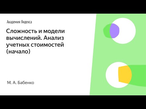 Видео: 001. Сложность и модели вычислений. Анализ учетных стоимостей (начало) - М. А. Бабенко