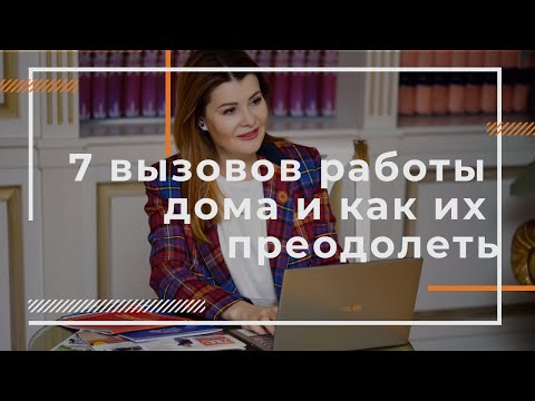 Видео: 7 вызовов в работе дома и как их преодолеть