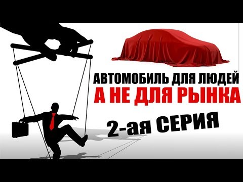Видео: Автомобиль для людей а не для рынка (2-ая серия)