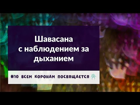 Видео: Шавасана с наблюдением за дыханием | Андрей Лобанов | Всем коронам посвящается