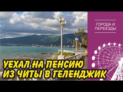 Видео: Уехал на пенсию из Читы в Геленджик