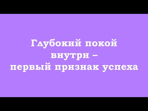 Видео: Глубокий покой внутри – первый признак успеха