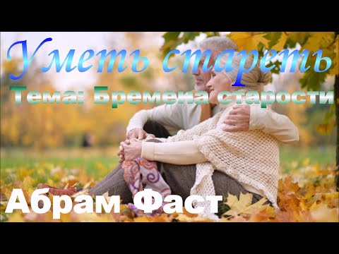 Видео: Уметь стареть - Тема: Бремена старости - Абрам Фаст