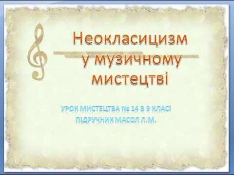 Видео: Урок мистецтва №14 в 9 класі "Неокласицизм у музичному мистецтві"